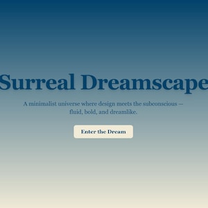 May include: A gradient blue background with the text "Surreal Dreamscape" in a serif font. Below, the text reads "A minimalist universe where design meets the subconscious - fluid, bold, and dreamlike." A button says "Enter the Dream."