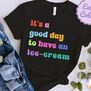 Ice-Cream Day TShirt, Summer Vibes Tshirt, Good Day Tee, Ice-Cream Lover Gift, Summer Birthday Shirt, Summer Dessert Shirt, Summer Quote Tee