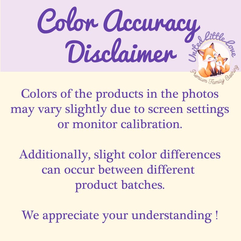 May include: A light beige graphic with the text "Color Accuracy Disclaimer" in purple script. The text explains that product colors may vary due to screen settings and batch differences. A logo with two foxes is in the upper right corner.