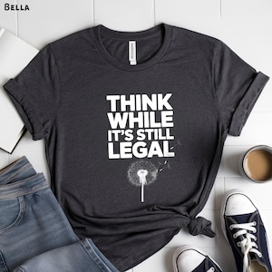 Think While It’s Still Legal Shirt, Minimalist Political Tee, Free Speech Humor, Censorship Protest, Bold Statement Shirt, Gift for Voters