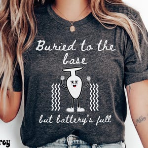 Buried to the base but battery’s full Shirt Raunchy Shirt Roulette Gift Adult Humor  Inappropriate Shirt Funny Gag Gift Trip Tee Exchange