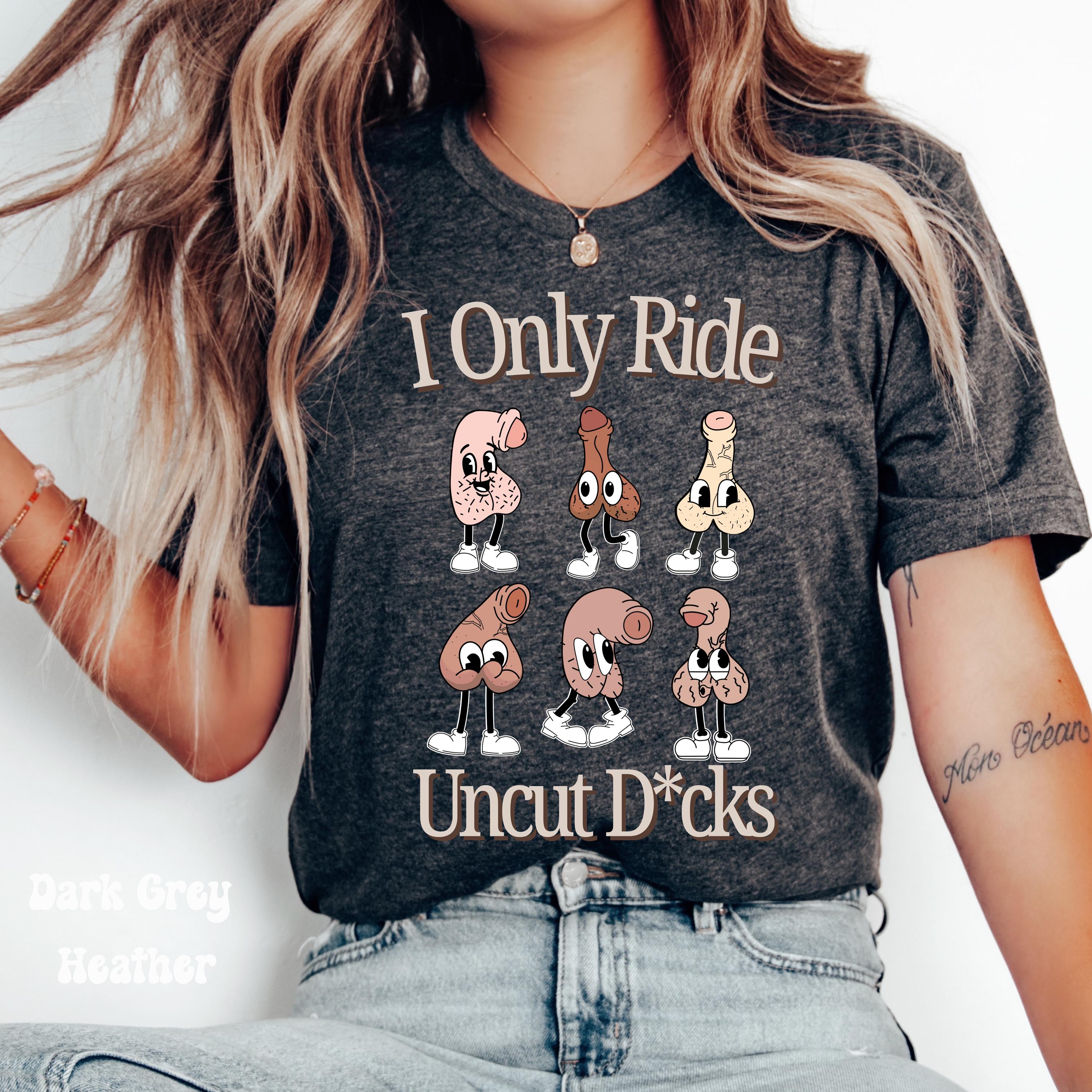 I Only Ride Uncut D*cks Meme Shirt Raunchy TShirt Roulette Gift Adult Humor Tee Inappropriate Shirt For Girls Funny Gag Gift Trip Exchange