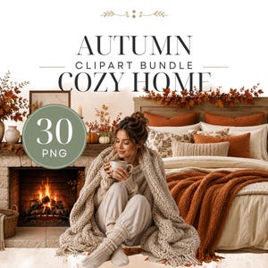 May include: A digital graphic featuring the text AUTUMN CLIPART BUNDLE COZY HOME and 30 PNG. The image displays a fireplace with autumn foliage, a bed with orange and beige bedding, and a person wrapped in a chunky knit blanket holding a mug.
