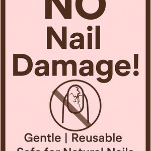 May include: A rectangular sign with a light pink background and a dark brown border. The text reads NO Nail Damage! followed by a circular icon with a diagonal line through a cracked fingernail, and the text Gentle | Reusable Safe for Natural Nails.