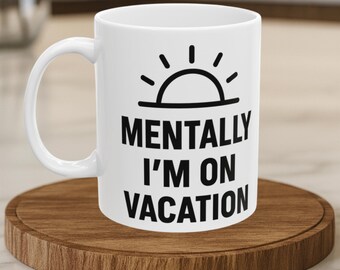 Funny 'Mentally On Vacation' Coffee Mug – Sarcastic Work Humor