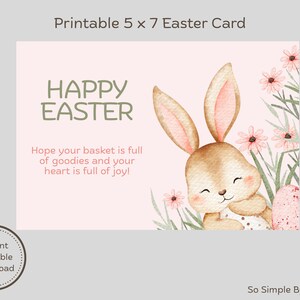 May include: A printable 5 x 7 Easter card with a watercolor illustration. The card features a smiling bunny, pink flowers, and the text "HAPPY EASTER". The message reads, "Hope your basket is full of goodies and your heart is full of joy!"