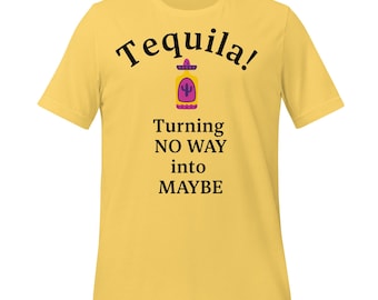 Tequila! Turning NO WAY into MAYBE T-Shirt