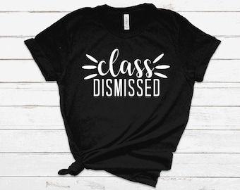 class dismissed teacher shirt end of year teacher shirt summer vacation teacher shirt end of year shirt class dismissed teacher appreciation