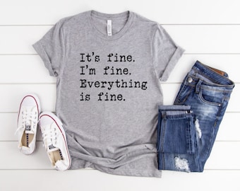 It's Fine I'm Fine Everything is fine | mom shirt | women's funny shirt |