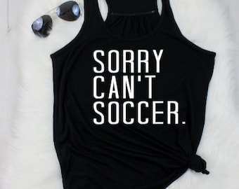 sorry can't soccer | soccer mom tank | soccer tank | soccer all day | soccer mom | soccer dad | soccer shirt | sorry can't soccer tank