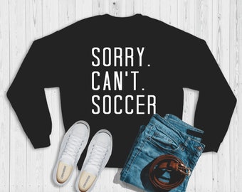 sorry can't soccer | soccer mom shirt | soccer shirt | soccer all day | soccer | soccer dad | soccer sweatshirt |