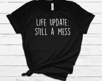 Life update: still a mess | funny mom shirt | hot mess shirt | messy shirt | mom life shirt | funny shirt | mothers day shirt