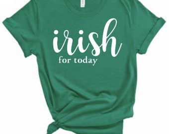 Irish for today shirt | Irish | St. Patricks Day shirt | green shirt | st patricks day | green | lucky mama | lucky