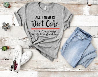 All I need is diet coke in a foam cup with the good ice | funny mom shirt | diet coke shirt | good ice | christmas gift | mom gift