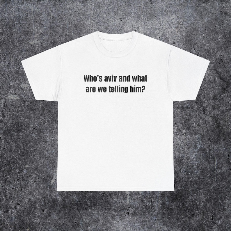 who's aviv and what are we telling him shirt, tel aviv meme, funny gen z and gen alpha humour image 1