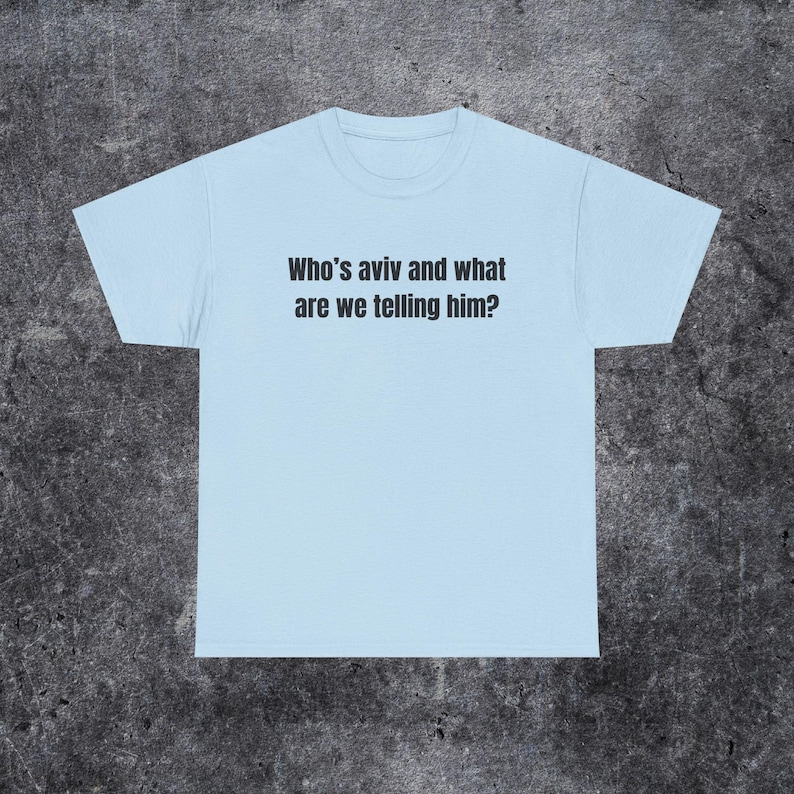 who's aviv and what are we telling him shirt, tel aviv meme, funny gen z and gen alpha humour image 10