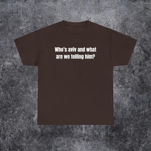 who's aviv and what are we telling him shirt, tel aviv meme, funny gen z and gen alpha humour image 5