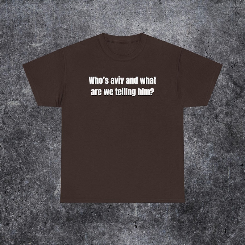 who's aviv and what are we telling him shirt, tel aviv meme, funny gen z and gen alpha humour image 5
