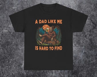 Funny bigfoot father's day shirt, A dad like me is hard to find shirt, Sarcastic father's day gift for absent fathers, with a sens of humour