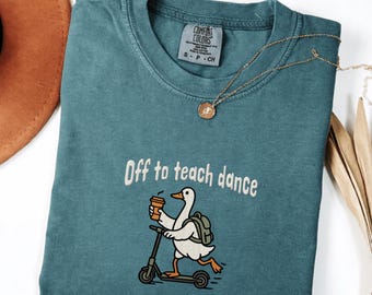 Off to teach dance Goose embroidery Shirt – dance Teacher T-Shirt – Back to School Comfort Colors Tee – Cute Teacher Shirt