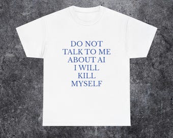 Do Not Talk To Me About AI T-Shirt | Funny Tech Programmer Tee, AI Humor, anti ai shirt.