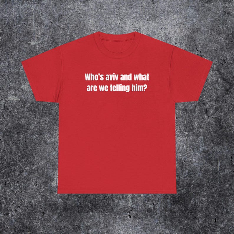 who's aviv and what are we telling him shirt, tel aviv meme, funny gen z and gen alpha humour image 8