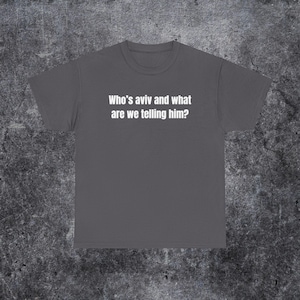 who's aviv and what are we telling him shirt, tel aviv meme, funny gen z and gen alpha humour image 11