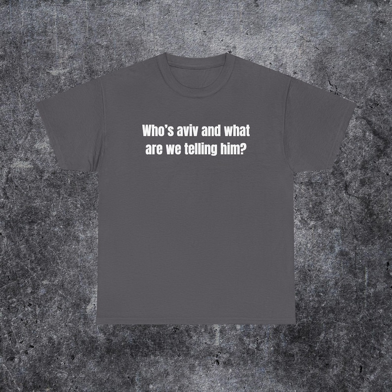 who's aviv and what are we telling him shirt, tel aviv meme, funny gen z and gen alpha humour image 11