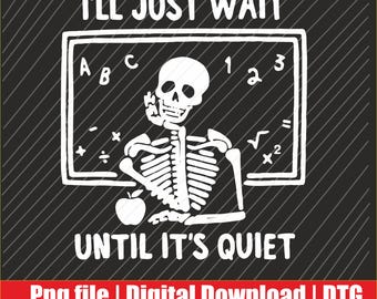 May include: A white skeleton illustration with the text "I'LL JUST WAIT UNTIL IT'S QUIET" on a black background. The skeleton is in front of a chalkboard with letters, numbers, and math symbols. An apple is at the bottom.