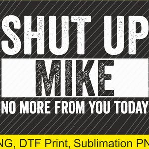 以下が含まれることがあります： 「SHUT UP MIKE」のテキストが大きく太字の白い文字で書かれ、その上に「NO MORE FROM YOU TODAY」のテキストが配置された白黒のグラフィックデザイン。背景は黒で、白い斜線が入っています。