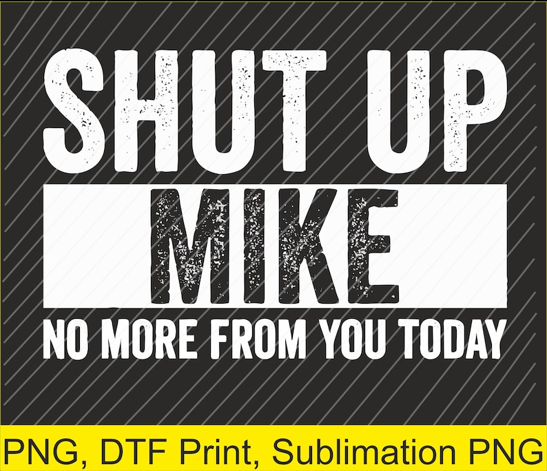 Puede incluir: Dise&ntilde;o gr&aacute;fico en blanco y negro con el texto "SHUT UP MIKE" en letras blancas grandes y en negrita sobre el texto "NO MORE FROM YOU TODAY". El fondo es negro con l&iacute;neas diagonales blancas.