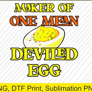 May include: A graphic design featuring the text "MAKER OF ONE MEAN DEVILED EGG" in yellow and orange. An illustration of a deviled egg is in the center. The bottom of the image has the text "PNG, DTF Print, Sublimation PNG".
