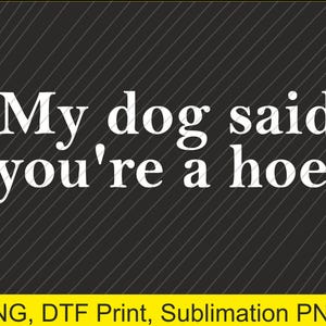 meu cachorro disse que você é uma enxada Png | Download digital | Impressão DTF