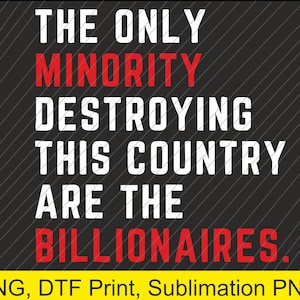 the minority destroying this country are the billionaires Png | Digital Download | DTF Print