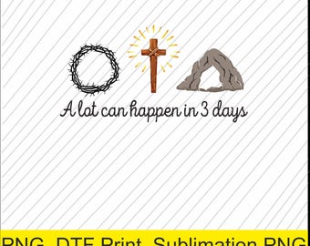 a lot can happen in 3 days easter Png | Digital Download | DTF Print
