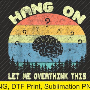 Hang On Let Me Overthink This Funny Sayings PNG | Digital Download | DTF Print