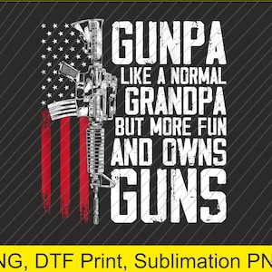May include: A graphic design featuring a rifle superimposed over a stylized American flag. The text reads "GUNPA LIKE A NORMAL GRANDPA BUT MORE FUN AND OWNS GUNS" in white block letters on a black background.