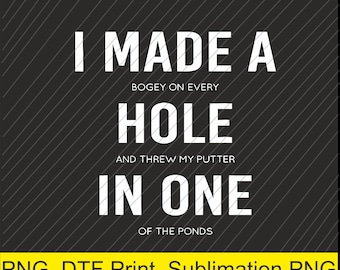 May include: Black and yellow graphic with white text that reads "I MADE A BOGEY ON EVERY HOLE AND THREW MY PUTTER IN ONE OF THE PONDS." The bottom of the graphic has the text "PNG, DTF Print, Sublimation PNG."