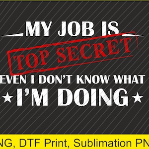My Job Is Top Secret Funny Png | Digital Download | DTF Print