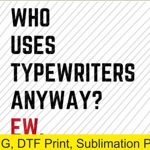 May include: White background with diagonal gray lines and the text "WHO USES TYPEWRITERS ANYWAY? EW." in black, with "EW" in red. The bottom of the image has the text "PNG, DTF Print, Sublimation PNG" in yellow.