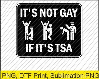 Funny It Is Not Gay If It Is TSA Security Png | Digital Download | DTF Print
