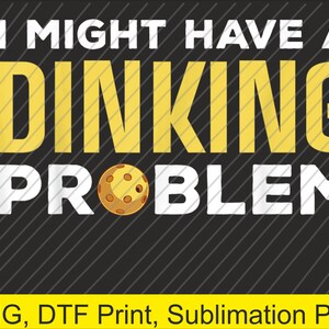 Peut inclure: Fond noir avec des lignes diagonales blanches. Le texte dit "I MIGHT HAVE A DINKING PROBLEM" en lettres majuscules blanches et jaunes. Une balle de pickleball jaune est au centre. En bas, le texte dit "PNG, DTF Print, Sublimation PNG".