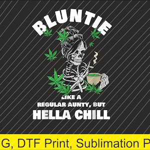 May include: Black graphic design featuring a skeleton with a bun, holding a cup and smoking. The text reads "BLUNTIE" and "LIKE A REGULAR AUNTY, BUT HELLA CHILL". Green cannabis leaves are scattered around the skeleton.