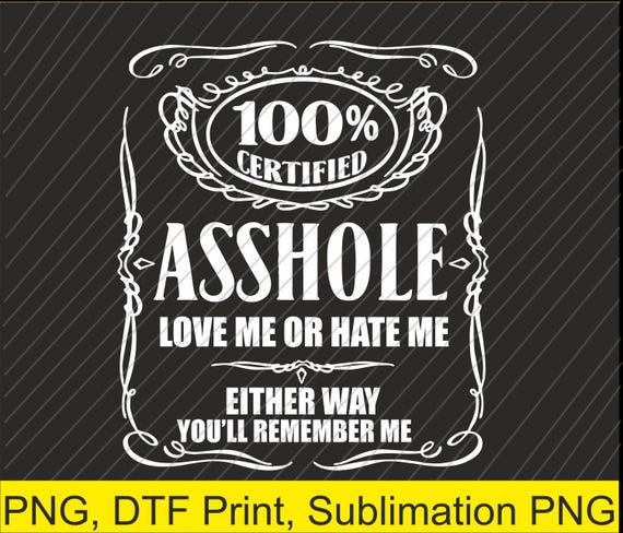 100 percent certified asshole love me or hate me Png | Digital Download | DTF Print