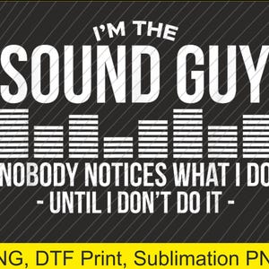 Pode incluir: Design gráfico em preto e branco com o texto "I'M THE SOUND GUY" e "NOBODY NOTICES WHAT I DO - UNTIL I DON'T DO IT -". O design inclui barras de ondas sonoras. A parte inferior da imagem diz "PNG, DTF Print, Sublimation PNG".
