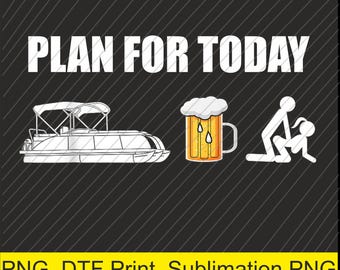 Pontoon Boat Plan for Today Beer Boating Png | Digital Download | DTF Print