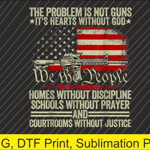 May include: A graphic design featuring an American flag with a rifle superimposed over it. Text includes "The problem is not guns, it's hearts without God" and "We the People". Additional text addresses homes, schools, and courtrooms.