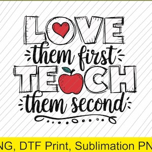 Love Them First Teach Them Second Teacher Png | Digital Download | DTF Print
