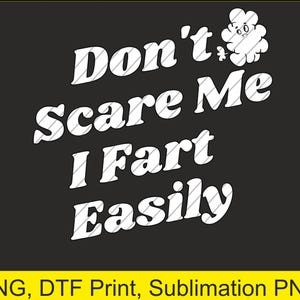 Don&#39;t Scare Me I Fart Easily Funny Toilet Humor Quote Png | Digital Download | DTF Print
