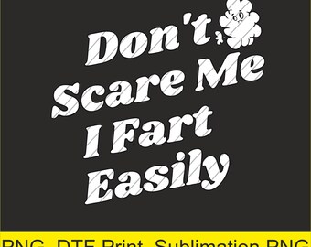 May include: Black background with white text that reads "Don't Scare Me I Fart Easily." A cartoon popcorn character is next to the word "Don't." The bottom of the image has yellow text that reads "PNG, DTF Print, Sublimation PNG."